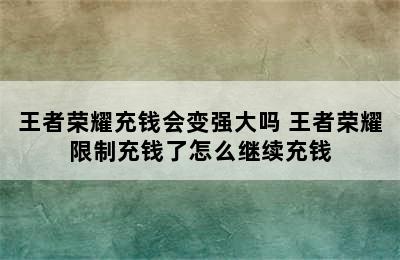 王者荣耀充钱会变强大吗 王者荣耀限制充钱了怎么继续充钱